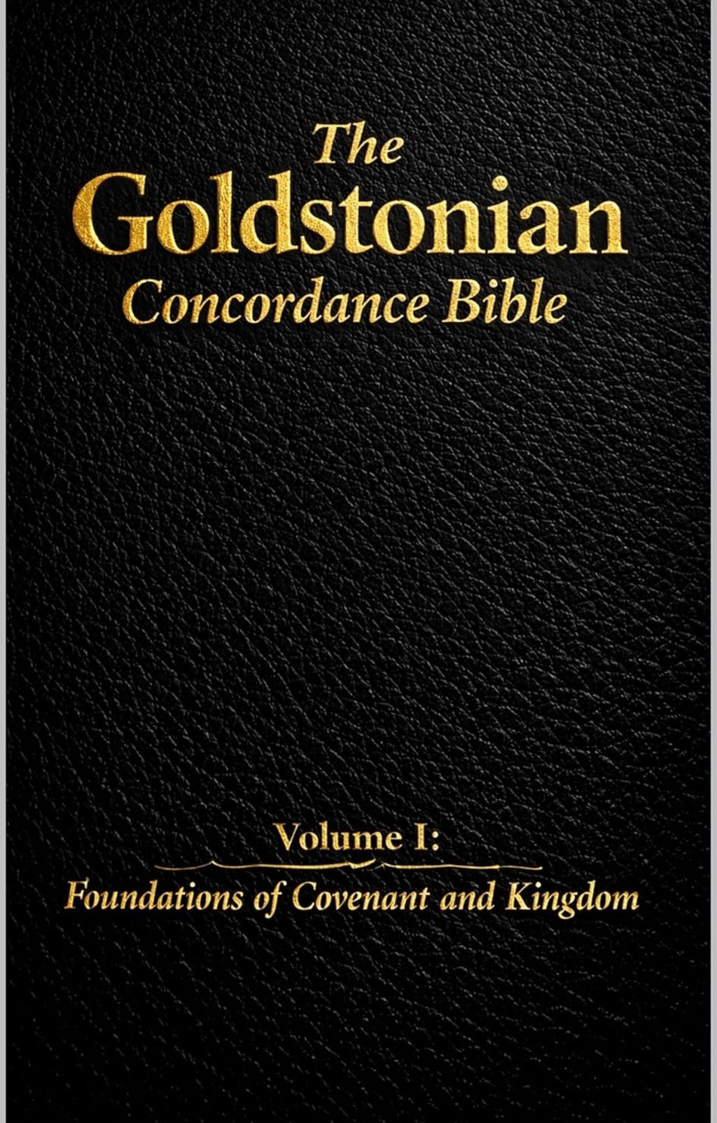 #1 in Christian Concordances -
The Goldstonian Concordance Bible: Series I Volume I - Foundations of Covenant and Kingdom
