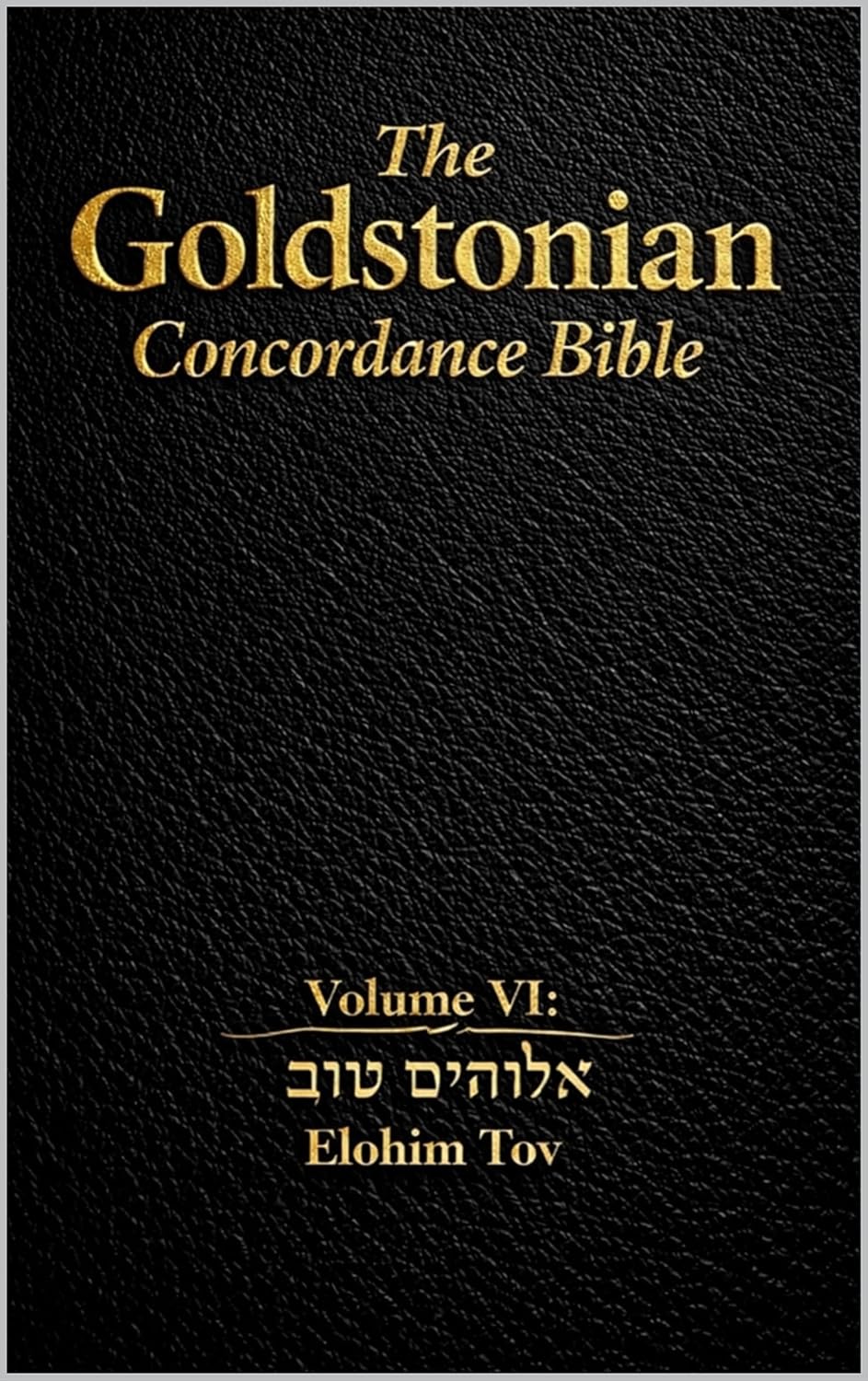 The Goldstonian Concordance Bible Volume VI: Elohim Tov