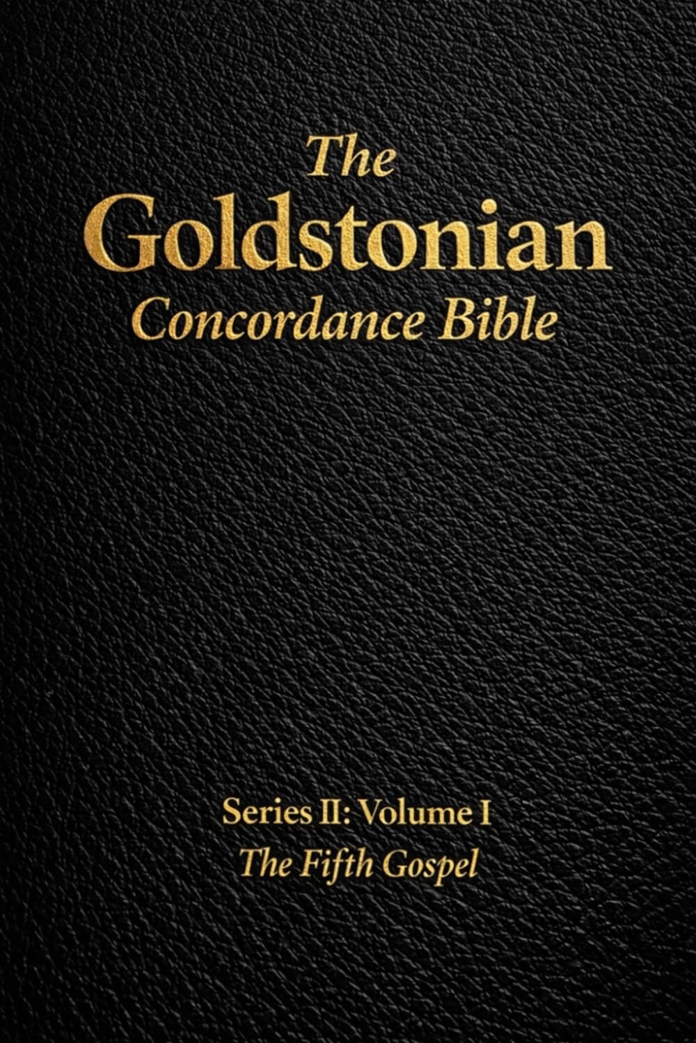 The Goldstonian Concordance Bible Volume I: The Fifth Gospel