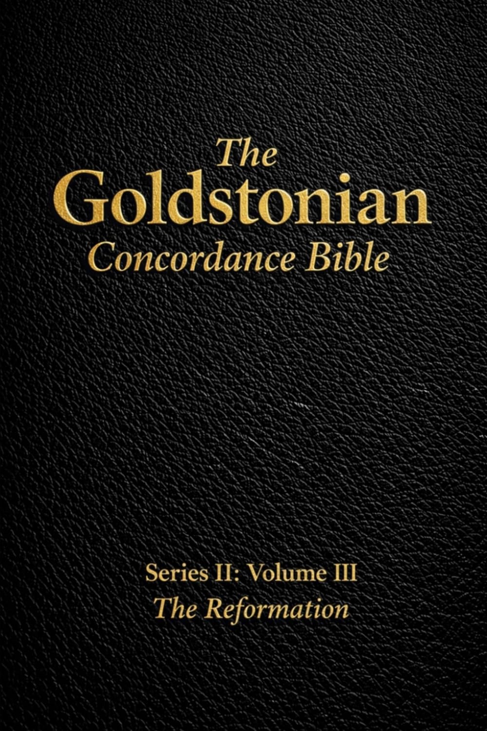 The Goldstonian Concordance Bible - Series II: Volume III: The Reformation